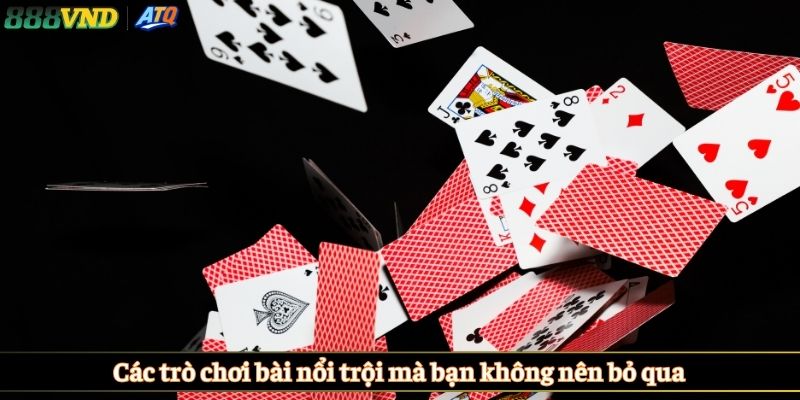 Các trò chơi bài nổi trội mà bạn không nên bỏ qua